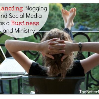 Balancing Blogging and Social Media as a Business and a Ministry